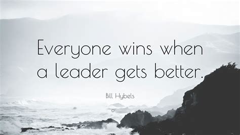 Bill Hybels Quote: “Everyone wins when a leader gets better.”