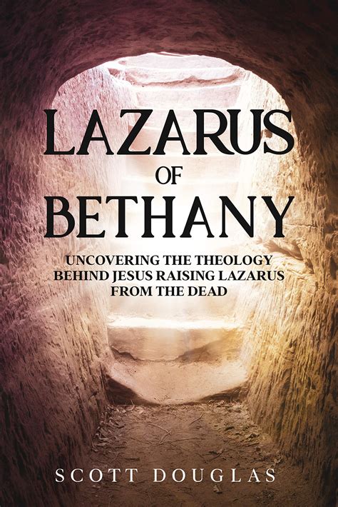 Lazarus of Bethany: Uncovering the Theology Behind Jesus Raising ...