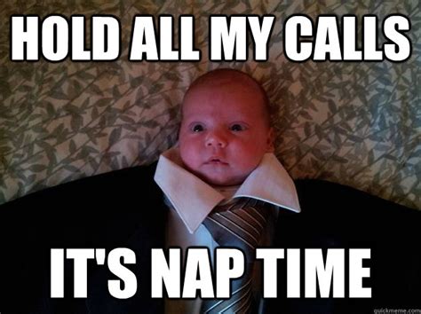 Hold all my calls It's nap time - Misc - quickmeme