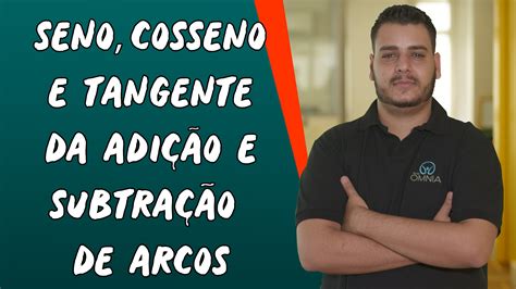 Videoaula sobre Seno, Cosseno e Tangente da Adição e Subtração de Arcos
