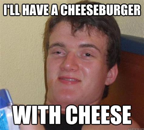 I'll have a cheeseburger with cheese - 10 Guy - quickmeme