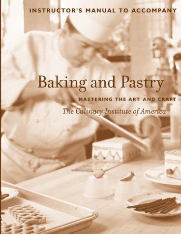 Baking and Pastry: Mastering Hte Art and Craft, in Structor's Manual: Culinary Instit ...
