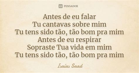 Antes De Eu Falar Letra - Antes de eu falar Tu cantavas sobre mim... Isaías Saad - Pensador