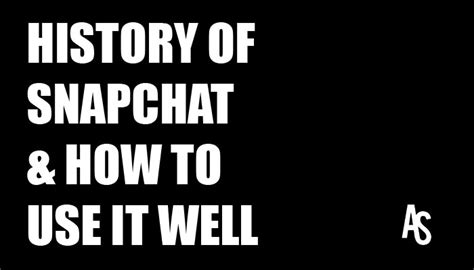 The History of Snapchat & How to Use it Well