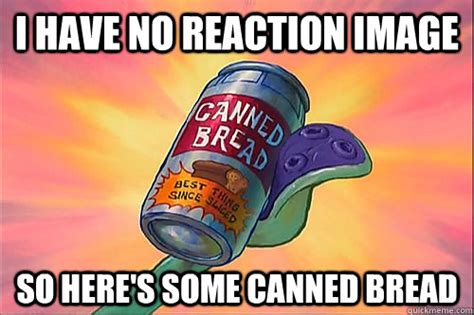 Canned bread memes | quickmeme