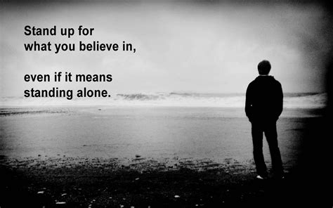 Stand up for what you believe in even if it means standing alone -Andy