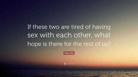 Tina Fey Quote: “If these two are tired of having sex with each other