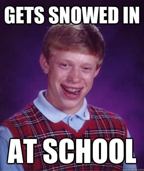 gets snowed in at school - Bad Luck Brian - quickmeme