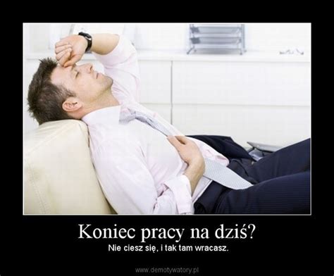 Koniec pracy na dziś? – Demotywatory.pl