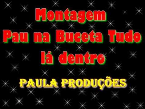 Esfregando O Pau Na Bucetar - Montagem Pau na buceta Tudo Lá Dentro((Paula Produções)) - YouTube