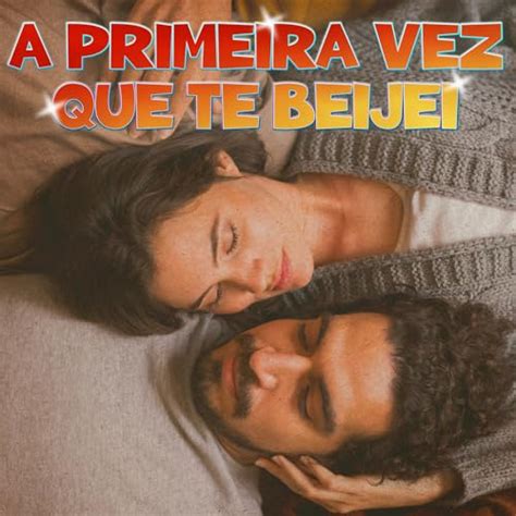 A Primeira Vez Que Te Beijei