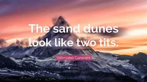 Valentino Garavani Quote: “The sand dunes look like two tits.”