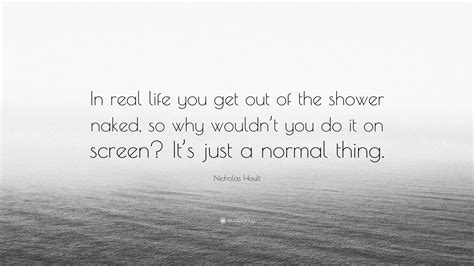 Nicholas Hoult Quote: “In real life you get out of the shower naked, so