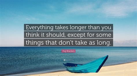Peg Bracken Quote: “Everything takes longer than you think it should