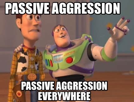 Meme Maker - Passive aggression Passive aggression everywhere Meme ...