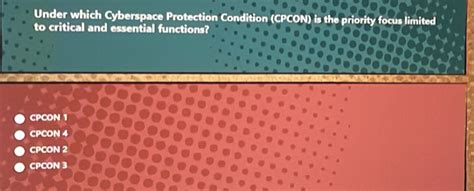 Solved: Under which Cyberspace Protection Condition (CPCON) is the priority focus limited to ...