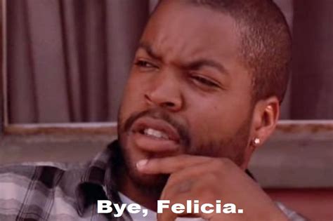 bye felicia meme