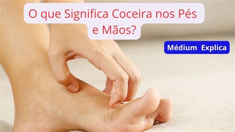Coceira Nos Pés E Nas Mãos - O Que Significa Coceira nas Mãos e Nos Pés Pela Espiritualidade - YouTube