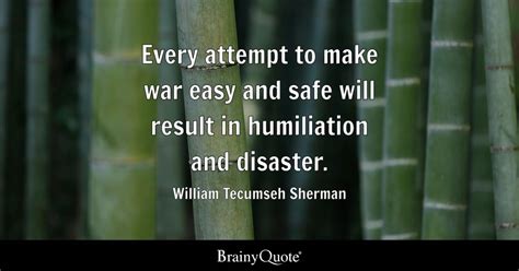 William Tecumseh Sherman - Every attempt to make war easy...