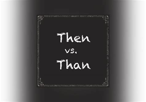 Word Fact: Then vs. Than - Everything After Z by Dictionary.com