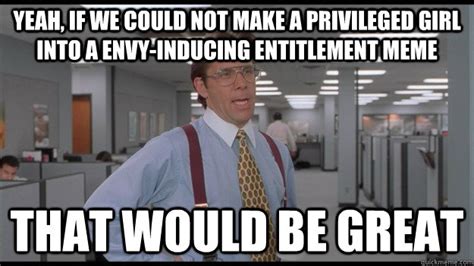 Yeah, If we could not make a privileged girl into a envy-inducing ...