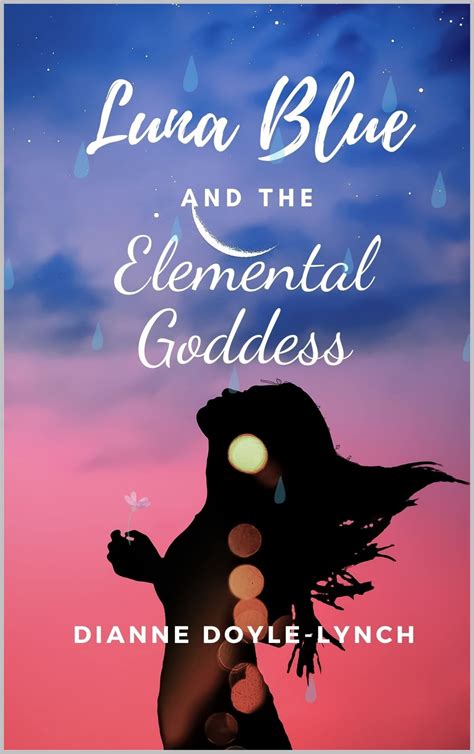 Luna Blue & the Elemental Goddess by Dianne Doyle-Lynch | Goodreads