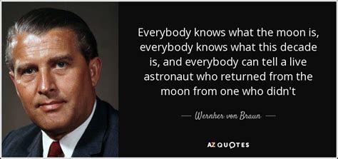 Wernher von Braun quote: Everybody knows what the moon is, everybody