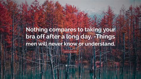 Lani Lynn Vale Quote: “Nothing compares to taking your bra off after a