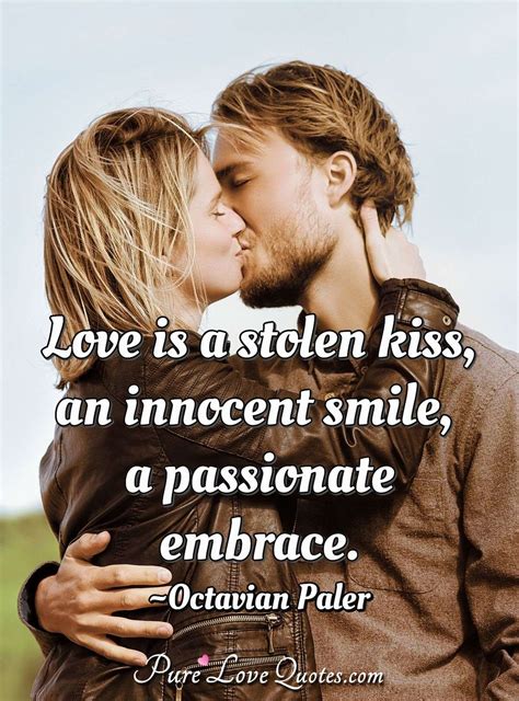 Love is a stolen kiss, an innocent smile, a passionate embrace