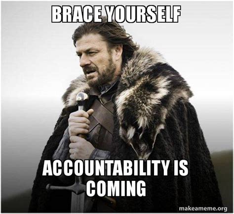 Brace yourself Accountability is coming - Brace Yourself - Game of ...