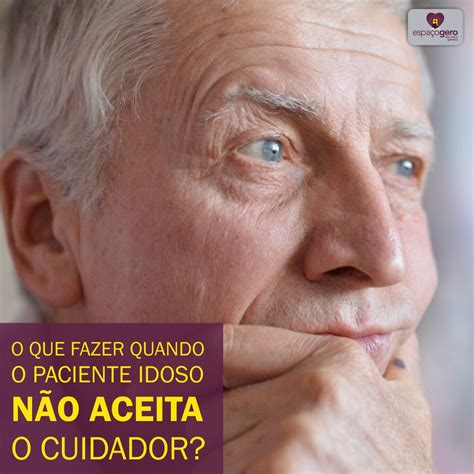 O Que Fazer Quando O Idoso Não Consegue Evacuar - O que fazer quando o paciente não aceita o cuidador? - Espaço Gero