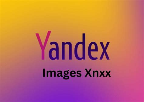 Yandex Images Xnxx, Sejarah, Kelebihan dan Kekurangan Serta