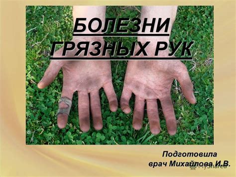 Презентация на тему: "БОЛЕЗНИ ГРЯЗНЫХ РУК Подготовила врач Михайлова И ...