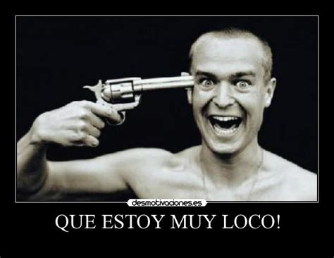 estoy muy loco desmotivaciones