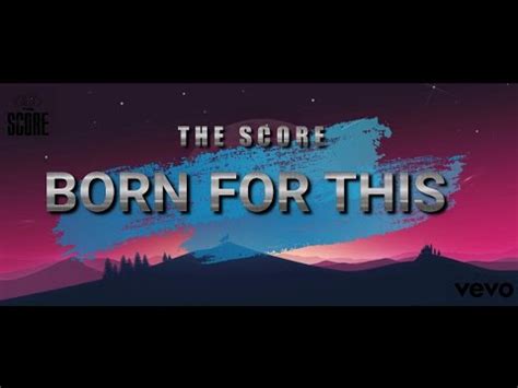 The score - Born For this(lyrical) - YouTube