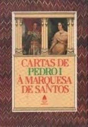 Cartas De Dom Pedro Para Domitila - Cartas de Pedro I a Marquesa de Santos - Dom Pedro I - Touché Livros