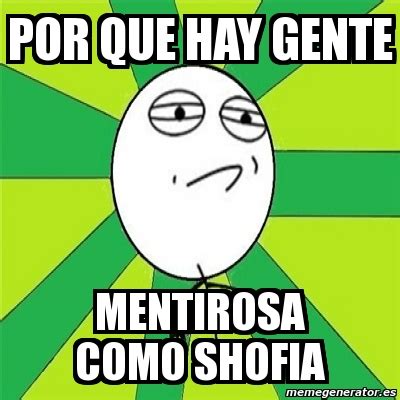 Meme Challenge Accepted - por que hay gente mentirosa como shofia - 837797