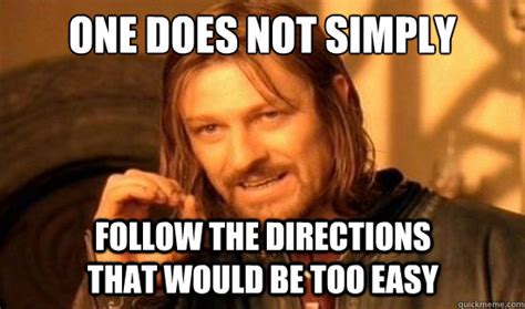 One Does Not Simply follow the directions that would be too easy - Boromir - quickmeme