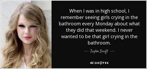 Taylor Swift quote: When I was in high school, I remember seeing girls...