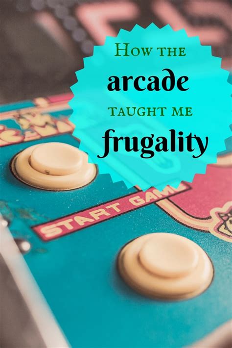 arcade taught  frugality