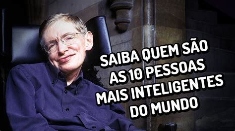 A Pessoa Mais Inteligente Do Mundo Atualmente - Saiba quem são as 10 pessoas mais inteligentes do mundo - YouTube
