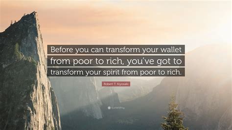 Robert T. Kiyosaki Quote: “Before you can transform your wallet from