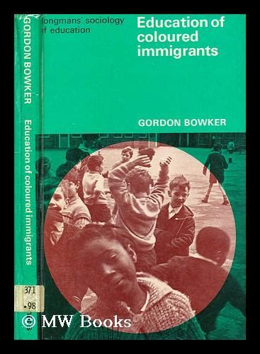 The education of coloured immigrants / Gordon Bowker by Bowker, Gordon ...