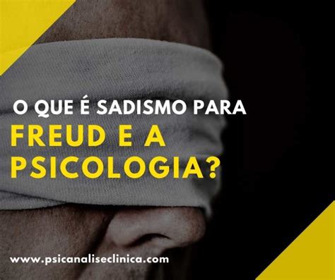 O Que Significa Sadismo - O que é sadismo para Freud e a Psicologia? - Psicanálise Clínica
