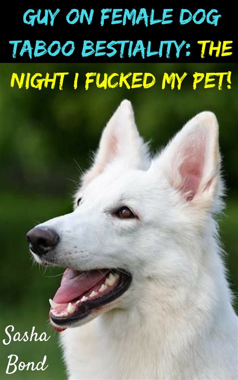 Guy On Female Dog Taboo Bestiality: The Night I Fucked My Pet! by Sasha