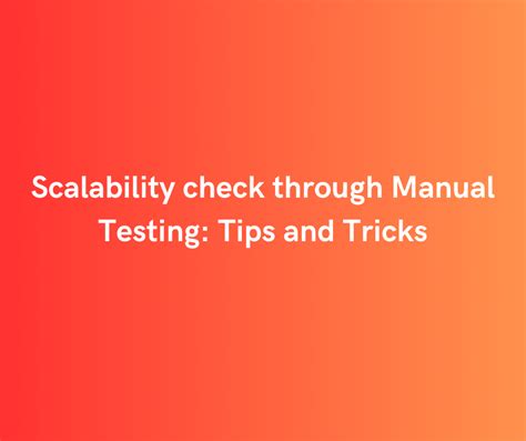 Scalability check through Manual Testing: Tips and Tricks