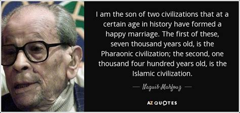 Naguib Mahfouz quote: I am the son of two civilizations that at a...