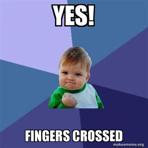 Yes! Fingers crossed - Success Kid Meme Generator