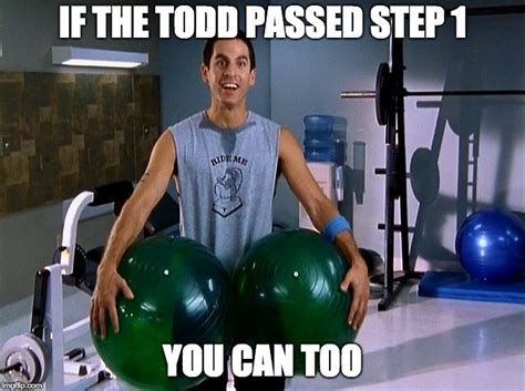 [Meme] I'm The Todd. You're The Todd. We're all The Todd : r/medicalschool