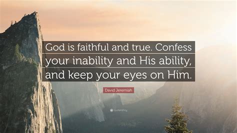 David Jeremiah Quote: “God is faithful and true. Confess your inability ...